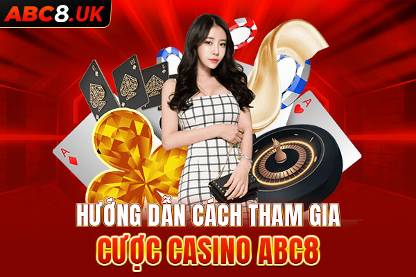 Cách tham gia cược casino trên hệ thống ABC8