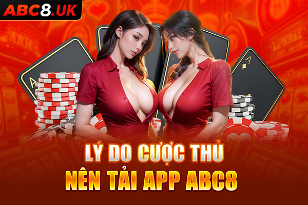 Lý do cược thủ nên tải app ABC8 chi tiết nhất