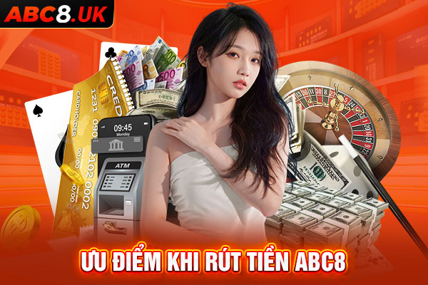 Một số ưu điểm nổi bật khi người chơi rút tiền tại ABC8