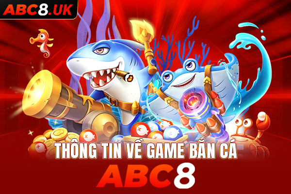 Đôi nét khái quát về sảnh game bắn cá tại ABC8