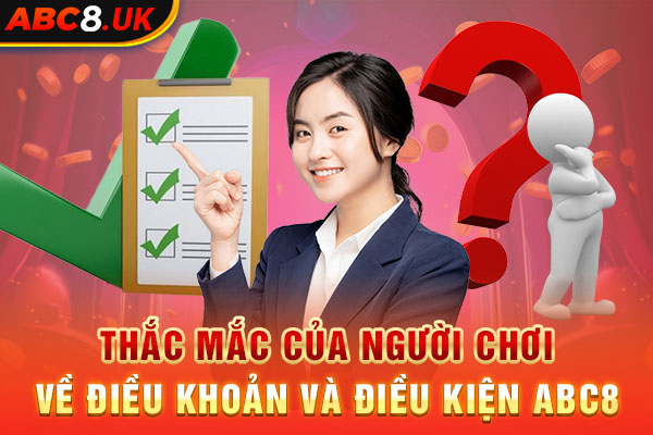 Thắc mắc của người chơi về điều khoản và điều kiện tại ABC8